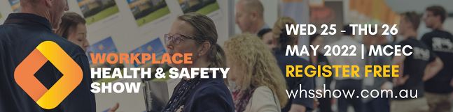 Workplace Health & Safety Show: Wednesday 25 - Thursday 26 May 2022 Melbourne Convention & Exhibition Centre